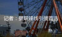 记者：曼联锋线引援首选约克雷斯，次选奥斯梅恩&小基恩第三