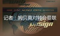 记者：姆贝莫对转会曼联进展缓慢感到失望，小蜜蜂要价超6300万镑