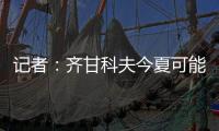 记者：齐甘科夫今夏可能离队，赫罗纳愿约2000万欧出售球员