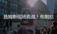 詹姆斯现场观战！布朗尼14+3带队赢球
，CBA旧将轰12+10+5帽