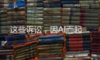 这些诉讼，因AI而起