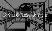 这个二次元盛会火了，BW三天吸引20多个国家及地区40万人次