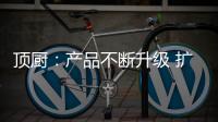 顶厨：产品不断升级 扩大女性消费市场占有率