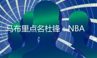 马布里点名杜锋：NBA对抗更专业
，不会出现绊人教练
