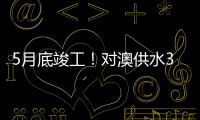 5月底竣工
！对澳供水37年老管道修复工程开工