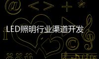 LED照明行业渠道开发与维护 孰轻孰重？