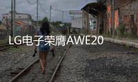 LG电子荣膺AWE2025艾普兰四座大奖	
，创新实力引领智慧美好生活