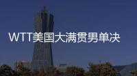 WTT美国大满贯男单决赛：王楚钦4