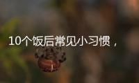 10个饭后常见小习惯	，有1个真的很危险
�！