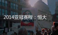 2014亚冠赛程：恒大鲁能背靠背抗韩 国安或战亚军