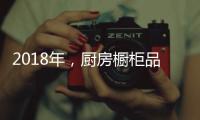 2018年，厨房橱柜品牌以“个性化”决胜市场