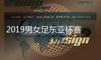 2019男女足东亚杯赛程出炉�：12月于韩国进行