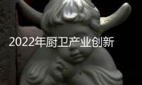 2022年厨卫产业创新发展峰会召开，康宝电器荣获中国厨卫领军大奖